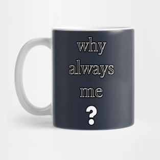 Why always me Mug